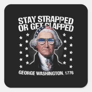 Stay Strapped Or Get Clapped George Washington  Square Sticker