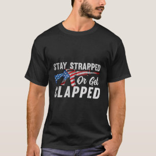 Stay Strapped Or Get Clapped Pro 2A Ar 15 American T-Shirt
