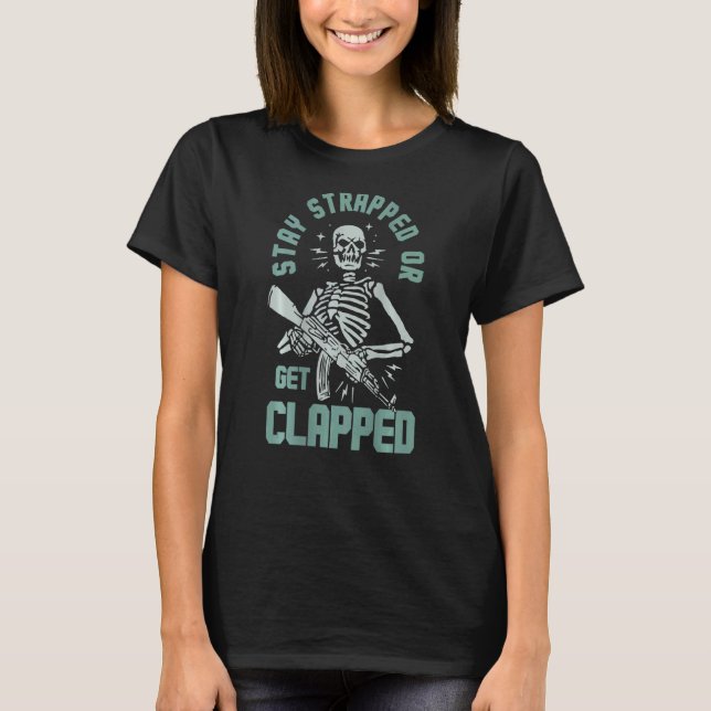 stay strapped or get clapped T-Shirt (Front)