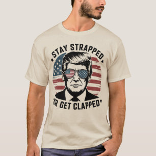 Stay Strapped or Get Clapped Trump 4th of July usa T-Shirt