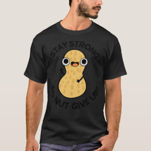 Stay Strong Do NUT Give Up Funny Peanut Pun 1 T-Shirt