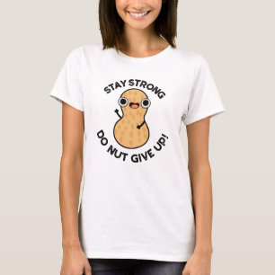 Stay Strong Do NUT Give Up Funny Peanut Pun T-Shirt