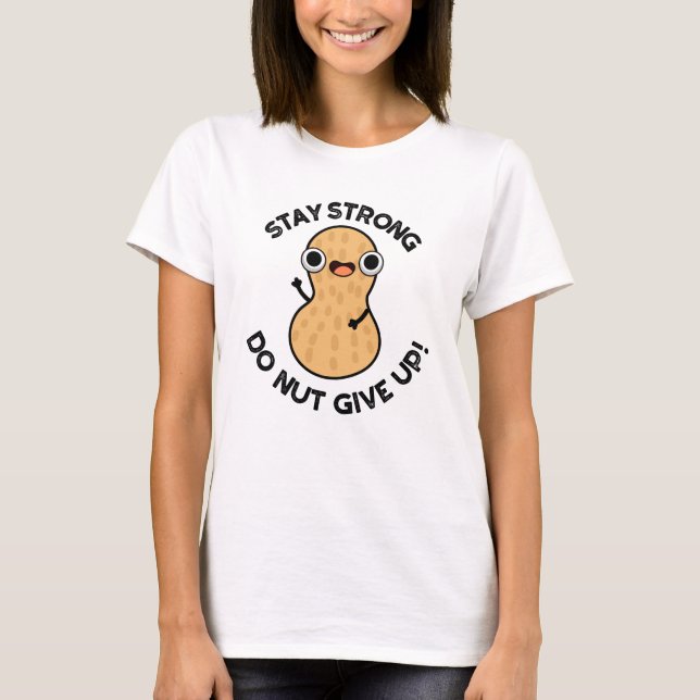 Stay Strong Do NUT Give Up Funny Peanut Pun  T-Shirt (Front)