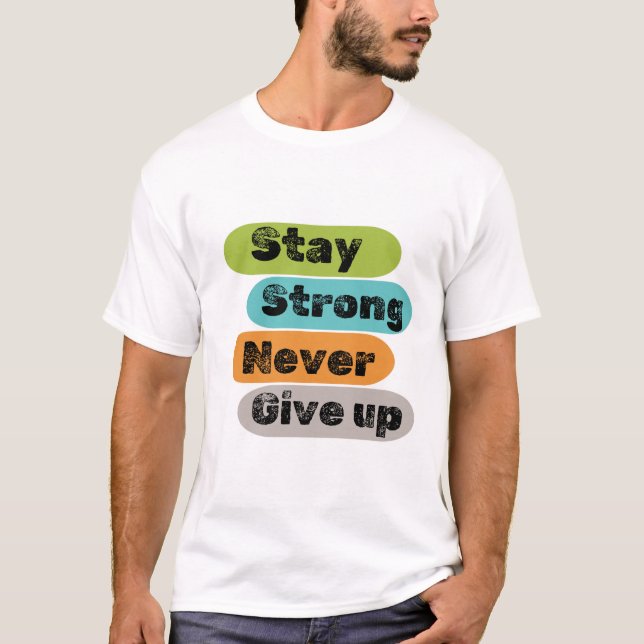 Stay strong never give up with multiple colours T-Shirt (Front)