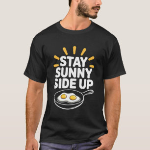 Stay Sunny Side Up Funny Egg Breakfast Positivity T-Shirt