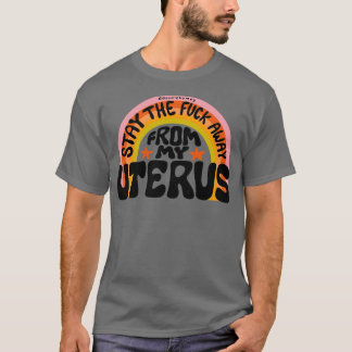 Stay The Away From My Uterus T-Shirt