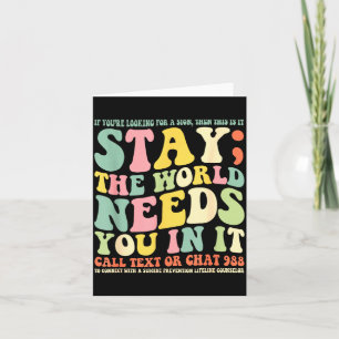 Stay the world needs you in it call text 988 card
