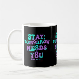 Stay Tomorrow Needs 988 Prevention Awareness Coffee Mug