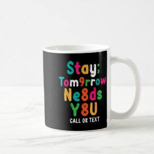 Stay Tomorrow Needs You 988 Suicide Prevention Awa Coffee Mug