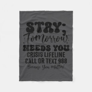 Stay Tomorrow Needs You 988 Suicide Prevention Awa Fleece Blanket