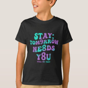 Stay Tomorrow Needs You 988 Suicide Prevention Awa T-Shirt