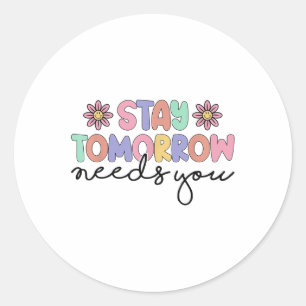 Stay Tomorrow Needs You Mental Health S Awareness  Classic Round Sticker