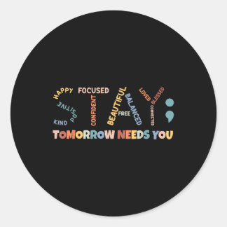 Stay Tomorrow Needs You, Semicolon Mental Health A Classic Round Sticker