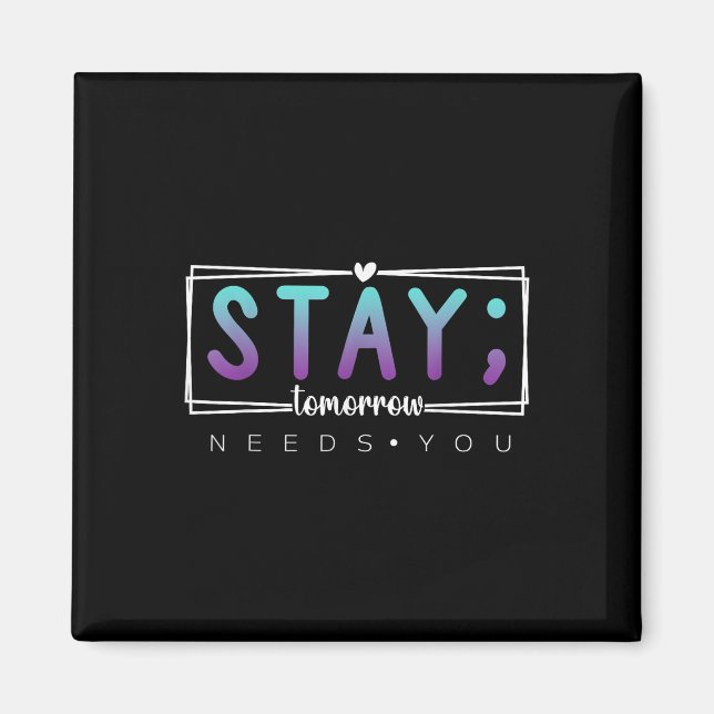 Stay - Tomorrow Needs You Semicolon Suicide Preven Magnet (Front)