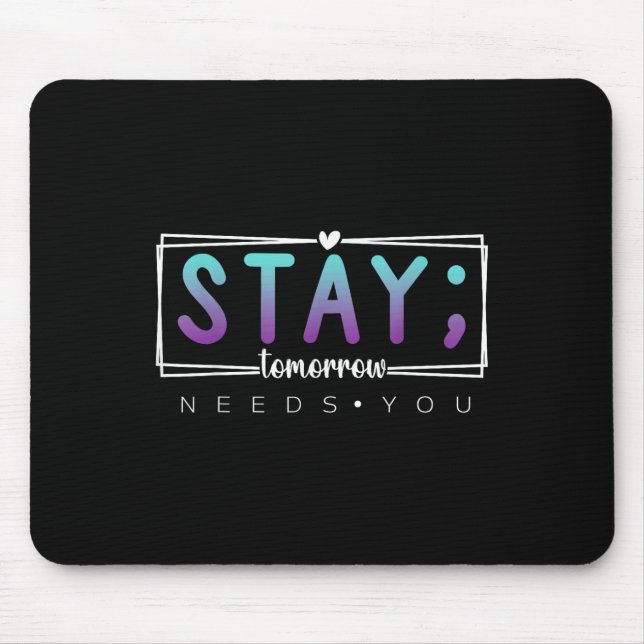 Stay - Tomorrow Needs You Semicolon Suicide Preven Mouse Pad (Front)