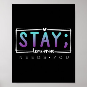 Stay - Tomorrow Needs You Semicolon Suicide Preven Poster