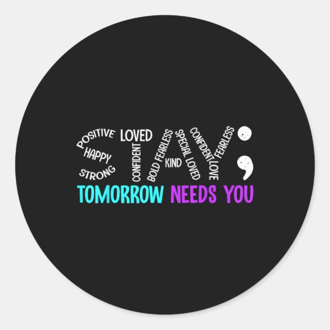 Stay Tomorrow Needs You Semicolon Suicide Preventi Classic Round Sticker (Front)
