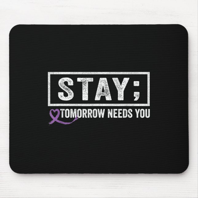 Stay Tomorrow Needs You Semicolon Suicide Preventi Mouse Pad (Front)
