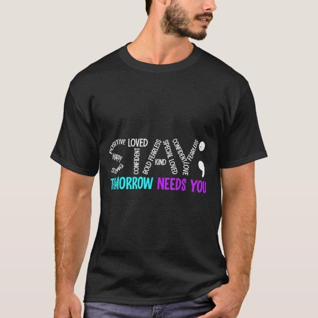 Stay Tomorrow Needs You Semicolon Suicide Preventi T-Shirt (Front)