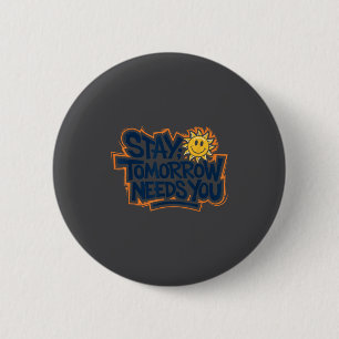 Stay Tomorrow Needs You, Suicide Awareness Mental  6 Cm Round Badge