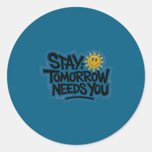 Stay Tomorrow Needs You, Suicide Awareness Mental  Classic Round Sticker