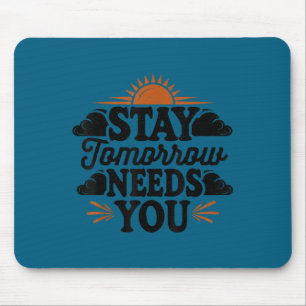 Stay Tomorrow Needs You, Suicide Awareness Mental  Mouse Pad