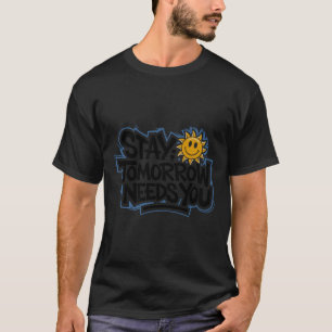 Stay Tomorrow Needs You, Suicide Awareness Mental  T-Shirt