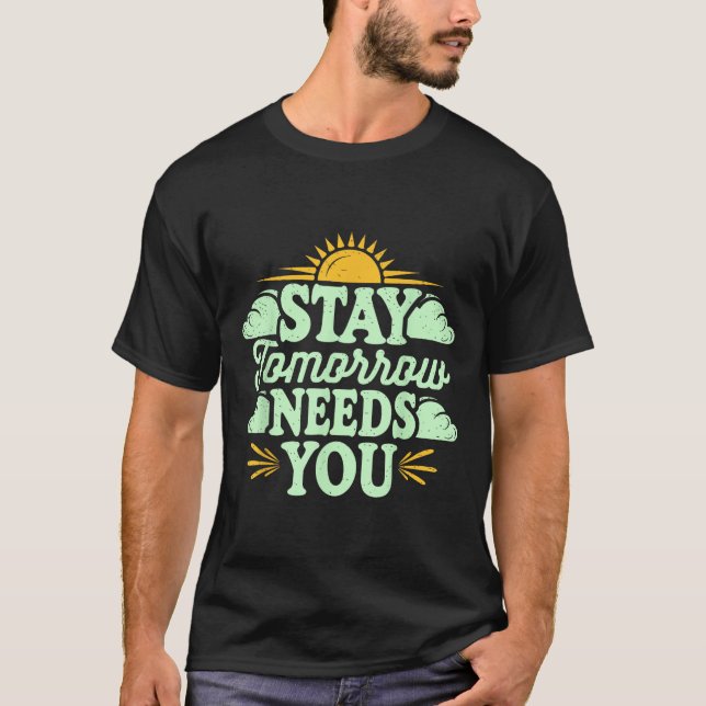 Stay Tomorrow Needs You, Suicide Awareness Mental  T-Shirt (Front)