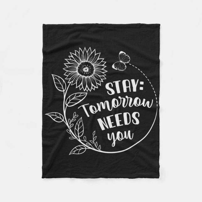 Stay Tomorrow Needs You Suicide Prevention Awarene Fleece Blanket (Front)