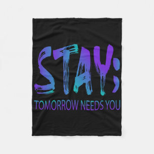 Stay Tomorrow Needs You Suicide Prevention Awarene Fleece Blanket