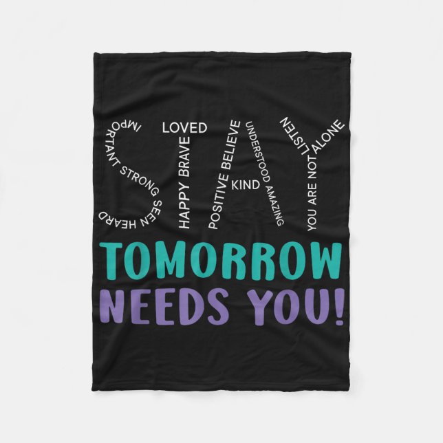 Stay Tomorrow Needs You Suicide Prevention Awarene Fleece Blanket (Front)