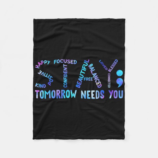 Stay Tomorrow Needs You Suicide Prevention Awarene Fleece Blanket (Front)