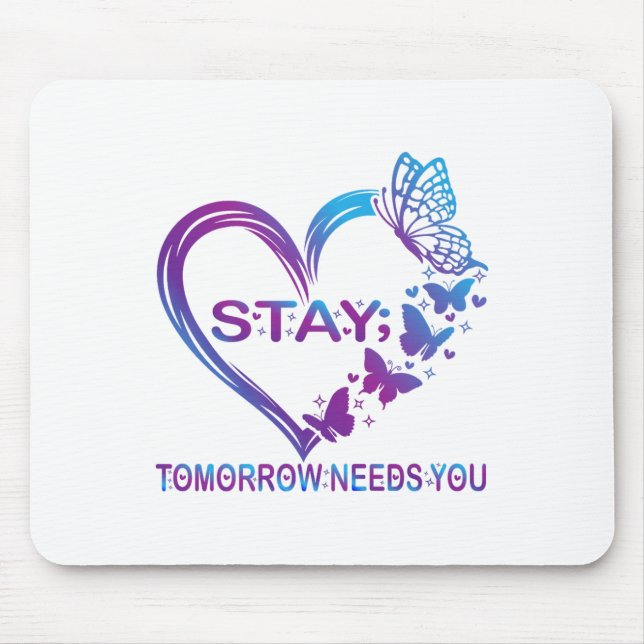 Stay Tomorrow Needs You Suicide Prevention Awarene Mouse Pad (Front)