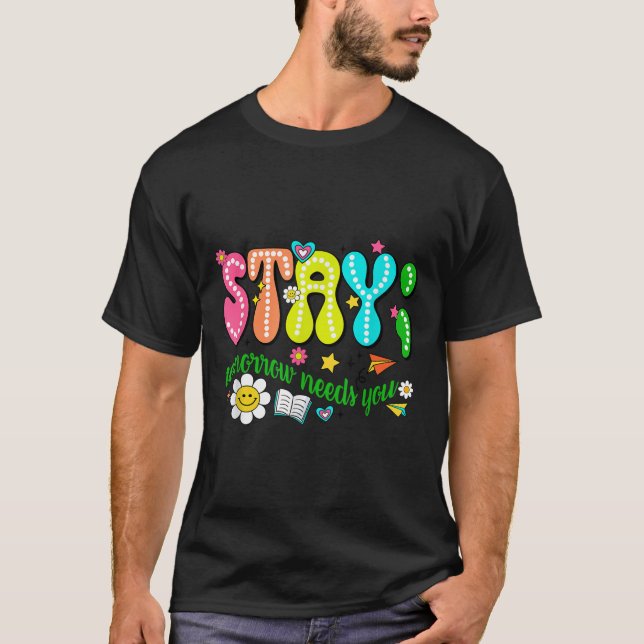 Stay Tomorrow Needs You Suicide Prevention Awarene T-Shirt (Front)