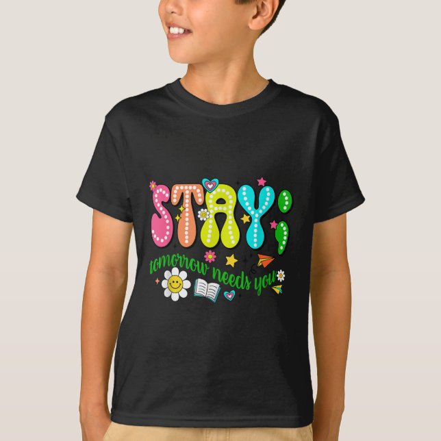 Stay Tomorrow Needs You Suicide Prevention Awarene T-Shirt (Front)