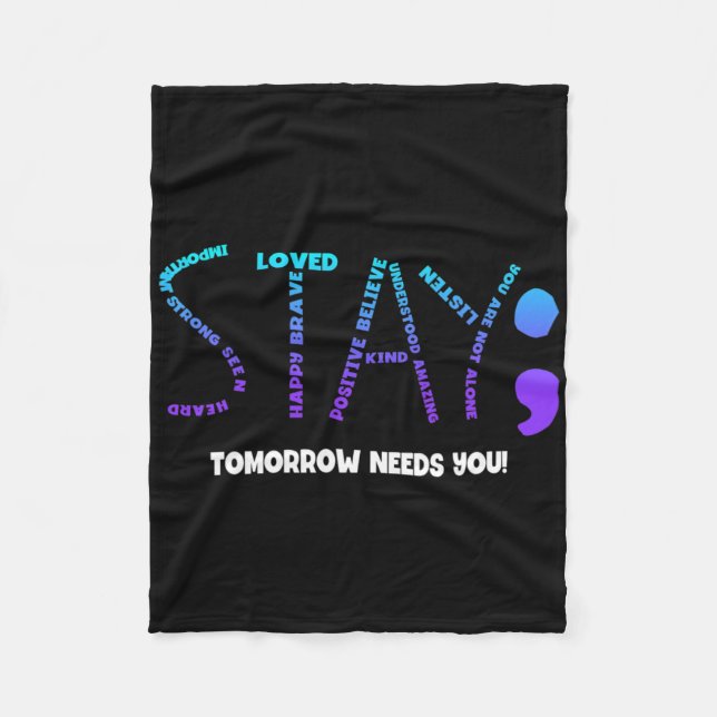 Stay Tomorrow Needs You Suicide Prevention  Fleece Blanket (Front)