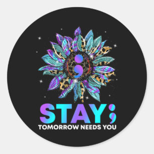 Stay Tomrrow Needs You Suicide Prevention Awarene  Classic Round Sticker