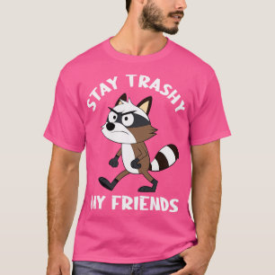 stay trashy my friends funny saying T-Shirt