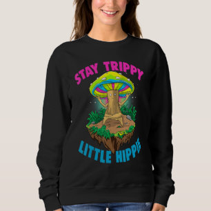 Stay Trippy Little Hippie  Magic Psilocybin Mushro Sweatshirt