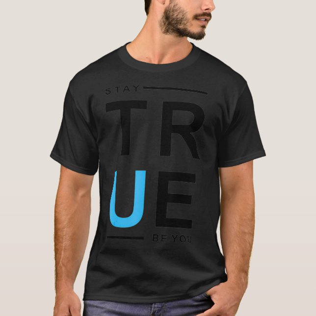 Stay True Be You  T-Shirt (Front)