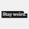 Stay Weird Bumper Sticker