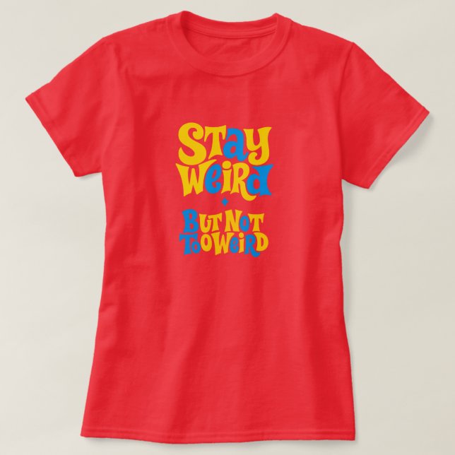 Stay Weird T-Shirt (Design Front)