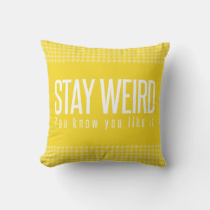 Stay Weird. You Know You Like It. Yellow Pillow