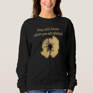 Stay wild bloom where you are planted Dandelion Fl Sweatshirt