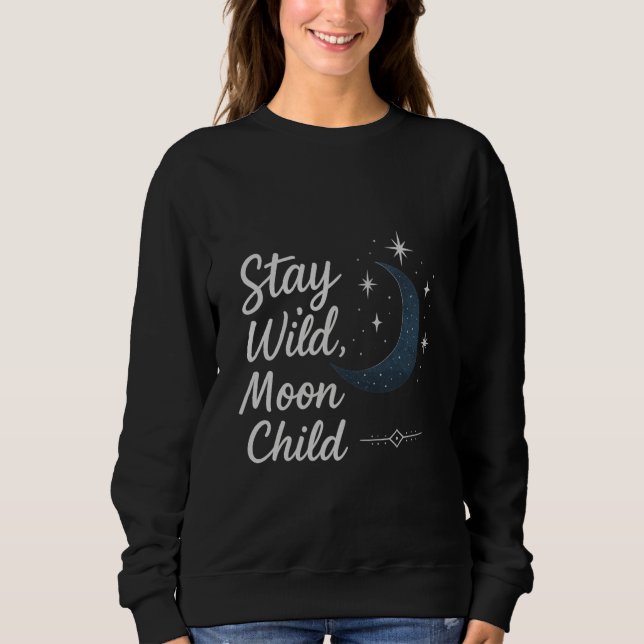 Stay Wild, Moon Child T-Shirt Sweatshirt (Front)