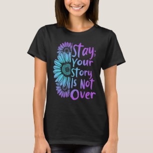 Stay Your Stories Is Not Over Suicide Prevention A T-Shirt