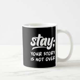 Stay Your Story Is Not Over Mental Health Suicide Coffee Mug