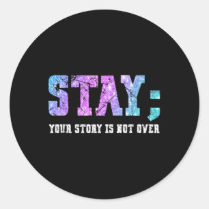Stay Your Story Is Not Over Suicide Awareness  Classic Round Sticker