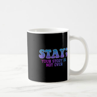 Stay; Your Story Is Not Over Suicide Prevention Aw Coffee Mug