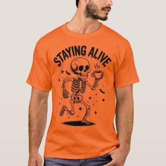 Staying Alive Funny Skeleton Coffee Spooky Quote T-Shirt